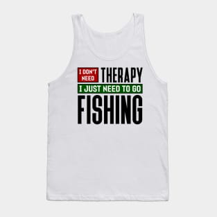 I don't need therapy, I just need to go fishing Tank Top